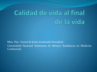 Mtra. Psic. Aranel de Jesús Arredondo Pantaleón
Universidad Nacional Autónoma de México/ Residencia en Medicina
Conductual.
 