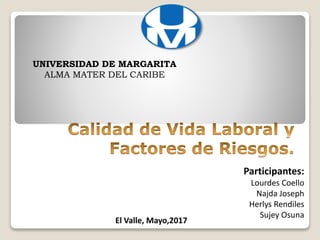 UNIVERSIDAD DE MARGARITA
ALMA MATER DEL CARIBE
Participantes:
Lourdes Coello
Najda Joseph
Herlys Rendiles
Sujey Osuna
El Valle, Mayo,2017
 