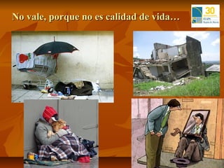 No vale, porque no es calidad de vida…
 