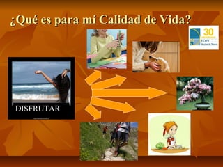 ¿Qué es para mí Calidad de Vida?




 DISFRUTAR
 