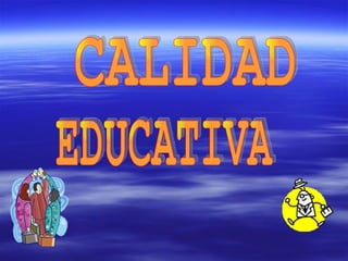 CALIDAD  EDUCATIVA 