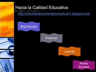 Hacia la Calidad Educativa
http://escuelasecundariatecnicanum1.blogspot.mx/

Blog Escolar

Pinterest

Learnist

Redes
Sociales

 