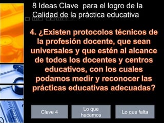 8 Ideas Clave para el logro de la
Calidad de la práctica educativa

Clave 4

Lo que
hacemos

Lo que falta

 