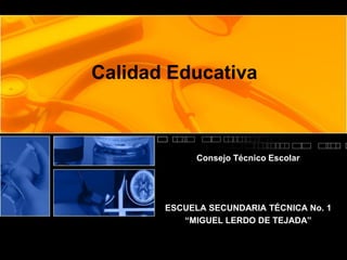 Calidad Educativa

Consejo Técnico Escolar

ESCUELA SECUNDARIA TÉCNICA No. 1
“MIGUEL LERDO DE TEJADA”

 