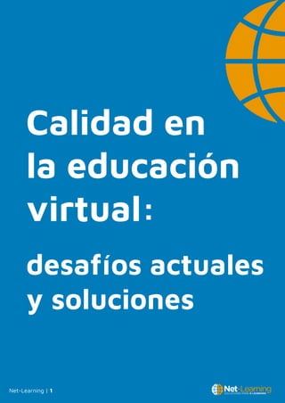 Calidad en
la educación
virtual:
desafíos actuales
y soluciones
Net-Learning | 1
 