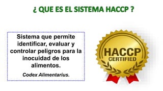 Sistema que permite
identificar, evaluar y
controlar peligros para la
inocuidad de los
alimentos.
Codex Alimentarius.
 