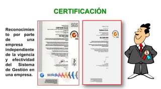 Reconocimien
to por parte
de una
empresa
independiente
de la vigencia
y efectividad
del Sistema
de Gestión en
una empresa.
CERTIFICACIÓN
 