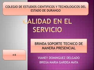 VIANEY DOMINGUEZ DELGADO
BRISSA MARIA GARDEA MATA
BRINDA SOPORTE TECNICO DE
MANERA PRESENCIAL
4-B
COLEGIO DE ESTUDIOS CIENTIFICOS Y TECNOLOGICOS DEL
ESTADO DE DURANGO
 