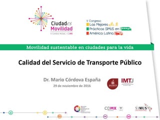 Calidad del Servicio de Transporte Público
Dr. Mario Córdova España
29 de noviembre de 2016
 