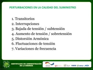 PERTURBACIONES	
  EN	
  LA	
  CALIDAD	
  DEL	
  SUMINISTRO	
  
1. Transitorios
2. Interrupciones
3. Bajada de tensión / subtensión
4. Aumento de tensión / sobretensión
5. Distorsión Armónica
6. Fluctuaciones de tensión
7. Variaciones de frecuencia
 