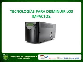 TECNOLOGÍAS	
  PARA	
  DISMINUIR	
  LOS	
  
IMPACTOS.	
  	
  
 