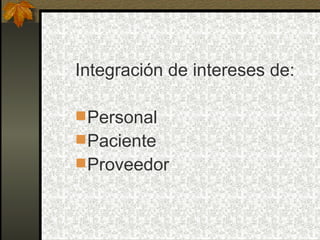 Integración de intereses de: Personal Paciente Proveedor 