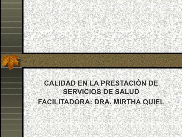 CALIDAD EN LA PRESTACIÓN DE SERVICIOS DE SALUD FACILITADORA: DRA. MIRTHA QUIEL 