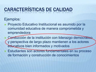 UN EJEMPLO DE FORMULACIÓN DE ESTÁNDARES O CARACTERÍSTICAS DE CALIDADSe formularon 24 características de calidad, agrupadas en los 6 factores propuestos. Las 24 características de calidad se operativizaron considerando el siguiente esquema:
