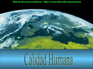 Calidad Humana Web de Recursos Cristianos - http://www.idcsevilla.org/recursos 