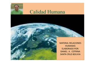 MATERIA: RELACIONES
    HUMANAS
 ELABORADO POR:
DANIEL A. COTRINA
SANTA CRUZ-BOLIVIA
 