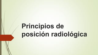 Principios de
posición radiológica
 
