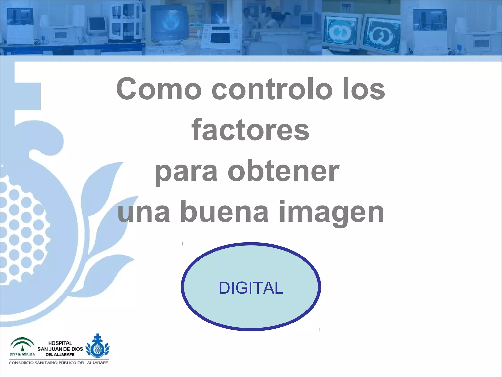 DIGITAL
Como controlo los
factores
para obtener
una buena imagen
 