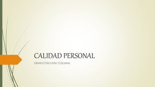 CALIDAD PERSONAL
Gloria Chicchón Cáceres
 