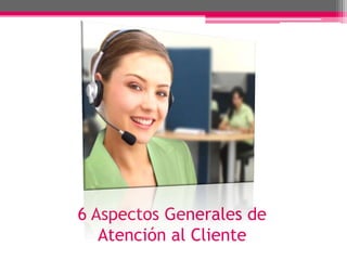 6 Aspectos Generales de  Atención al Cliente