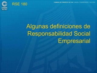 RSE 180




      Algunas definiciones de
      Responsabilidad Social
                 Empresarial
 