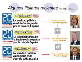 Algunos titulares recientes  (13 sept. 2007) Madrid (Gobierno  de  Esperanza Aguirre ) Murcia (Gobierno de Ramón  Valcárcel ) Valencia (Gobierno de  Francisco Camps ) 