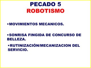 PECADO 5 ROBOTISMO MOVIMIENTOS MECANICOS. SONRISA FINGIDA DE CONCURSO DE BELLEZA. RUTINIZACIÓN/MECANIZACION DEL SERVICIO. 