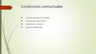 Condiciones contractuales
 Lista de requisitos funcionales.
 Presupuesto del proyecto.
 Planificación temporal.
 Equipos predefinidos.
 