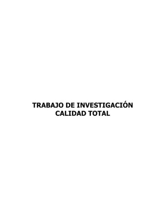 TRABAJO DE INVESTIGACIÓN
     CALIDAD TOTAL
 