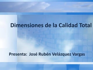 Dimensiones de la Calidad Total



Presenta: José Rubén Velázquez Vargas
 