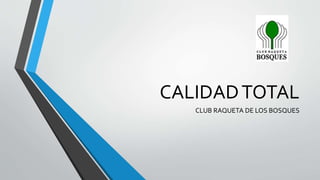 CALIDADTOTAL
CLUB RAQUETA DE LOS BOSQUES
 