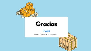 Gracias
TQM
(Total Quality Management)
 