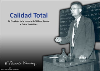 Calidad Total
14 Principios de la gerencia de William Deming
• Out of the Crisis •

José Carlos Vicente - josecavd

 