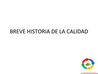BREVE HISTORIA DE LA CALIDAD
 