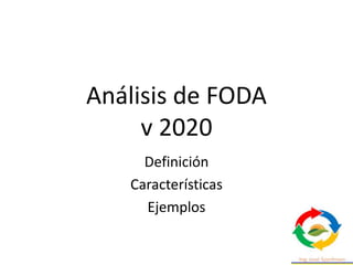 Análisis de FODA
v 2020
Definición
Características
Ejemplos
 