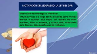 Motivación del liderazgo: la ley de dar
«Muchas veces a lo largo del día entiendo cómo mi vida
interior y exterior está hecha del trabajo de otros
hombres, vivos y muertos, y cuanto debo esforzarme
para devolver todo aquello que he recibido».
MOTIVACIÓN DEL LIDERAZGO: LA LEY DEL DAR
 