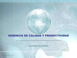 GERENCIA DE CALIDAD Y PRODUCTIVIDAD Ing. Natalí Hernández. 