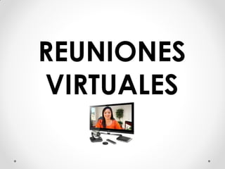 REUNIONES
VIRTUALES
 