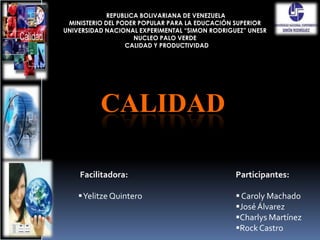  REPUBLICA BOLIVARIANA DE VENEZUELA                  MINISTERIO DEL PODER POPULAR PARA LA EDUCACIÓN SUPERIOR UNIVERSIDAD NACIONAL EXPERIMENTAL “SIMON RODRIGUEZ” UNESR NUCLEO PALO VERDE   CALIDAD Y PRODUCTIVIDAD  CALIDAD Participantes: ,[object Object]