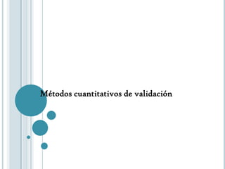Métodos cuantitativos de validación
 