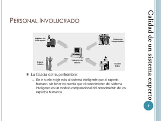 Calidad de un sistema experto
                                9
 PERSONAL INVOLUCRADO
 