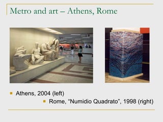Metro and art – Athens, Rome Athens, 2004 (left)‏ Rome, “Numidio Quadrato”, 1998 (right)‏ 