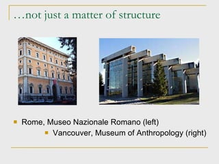 … not just a matter of structure Rome, Museo Nazionale Romano (left)‏ Vancouver, Museum of Anthropology (right)‏ 