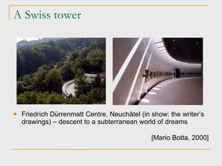 A Swiss tower Friedrich D ü rrenmatt Centre, Neuch âtel (in show: the writer’s drawings) – descent to a subterranean world of dreams [Mario Botta, 2000] 