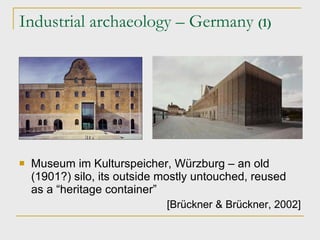 Industrial archaeology – Germany  (1)‏ Museum im Kulturspeicher, W ürzburg – an old (1901?) silo , its outside mostly untouched ,  reused as a “heritage container” [Brückner & Brückner ,  2002] 