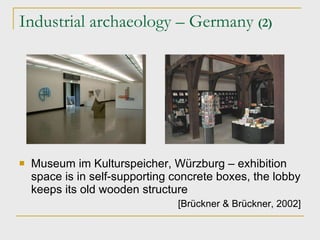 Industrial archaeology – Germany  (2)‏ Museum im Kulturspeicher, W ürzburg – exhibition space is in self-supporting concrete boxes, the lobby keeps its old wooden structure [Brückner & Brückner ,  2002] 