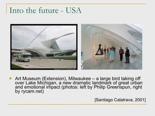 Into the future - USA Art Museum (Extension), Milwaukee  – a large bird taking off over Lake Michigan, a new dramatic landmark of great urban and emotional impact (photos: left by Philip Greenspun, right by rycam.net)‏ [Santiago Calatrava ,  2001] 