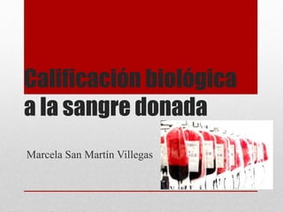 Calificación biológica 
a la sangre donada 
Marcela San Martín Villegas 
 