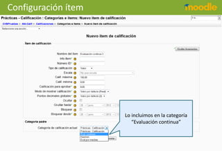 Configuración ítem




                     Lo incluimos en la categoría
                        “Evaluación continua”
 