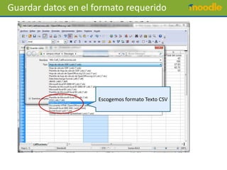 Guardar datos en el formato requerido




                     Escogemos formato Texto CSV
 
